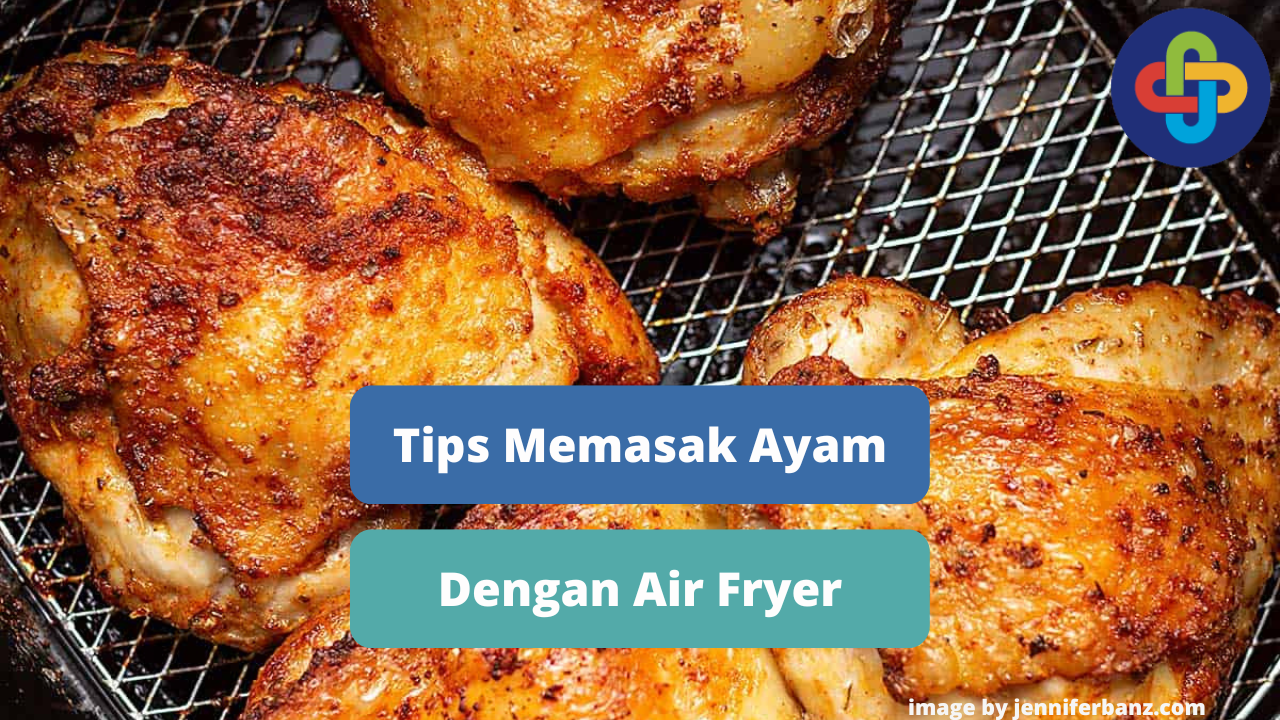 Berikut Tips Memasak Daging Ayam Dengan Air Fryer Agar Lezat